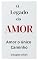 Livro O Legado do Amor: Amor é o único Caminho