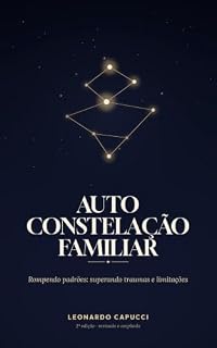 Livro Auto Constelação Familiar: Guia Prático para Curar Traumas e Transformar Padrões Familiares