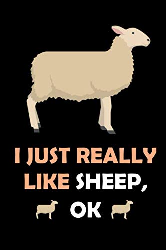 I Just Really Like Sheep, OK: Blank Lined Notebook, Sheep Notebook, Sheep Gifts Notebook For Women, men, boys, girls, "6 x 9" inches, 120 pages.