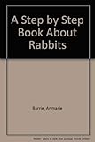 A Step by Step Book About Rabbits by 