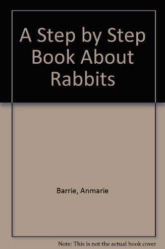 A Step by Step Book About Rabbits by Anmarie Barrie