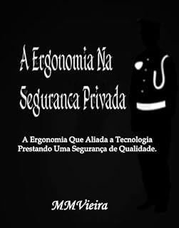 Livro Ergonomia Na Segurança Privada: A Ergonomia Que Aliada A Tecnologia Prestando Uma Segurança de Qualidade
