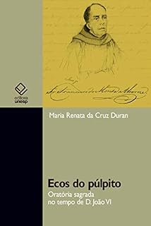 Livro Ecos do púlpito: Oratória sagrada no tempo de D. João VI
