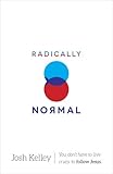 Radically Normal: You Don't Have to Live Crazy to Follow Jesus