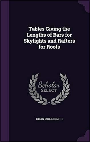 Tables Giving the Lengths of Bars for Skylights and Rafters for Roofs