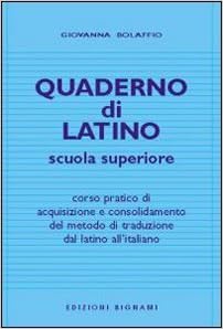 Quaderno Di Latino Corso Pratico Di Acquisizione E Consolidamento Del Metodo Di Traduzione Dal Latino All Italiano Bolaffio Giovanna Amazon It Libri