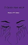 I Cried for Help by Angela M Chow, Monika Kozan
