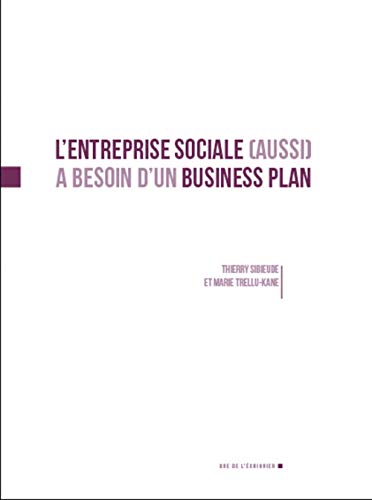 L'entreprise sociale (aussi) a besoin d'un business plan (ENTREPRENEURIAT SOCIAL EN ACTION) (French Edition) by Thierry SIBIEUDE, Marie TRELLU-KANE