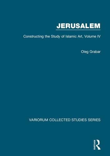 E.B.O.O.K Jerusalem: Constructing the Study of Islamic Art, Volume IV (Variorum Collected Studies)<br />[T.X.T]