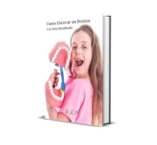 Livro Como Escovar os Dentes Um Guia Detalhado (Sorriso dos Sonhos, Sem Quebrar o Cofrinho! + Bônus)