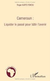 Cameroun, liquider le passé pour bâtir l'avenir