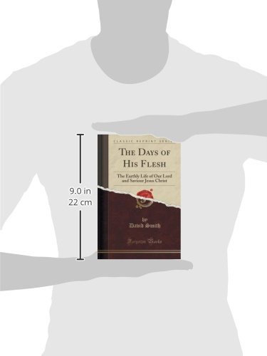 The Days Of His Flesh (Classic Reprint): The Earthly Life Of Our Lord And  Saviour Jesus Christ: Smith, David: 9781331589914: Amazon.com: Books