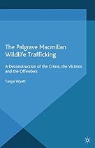 Wildlife Trafficking: A Deconstruction of the Crime, the Victims, and the Offenders (Critical Criminological Perspectives)