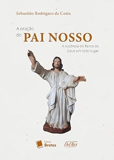 A Oração do Pai Nosso: A Essência do Reino de Deus em Todo o Lugar