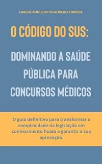 Livro O CÓDIGO DO SUS: DOMINANDO A SAÚDE PÚBLICA PARA CONCURSOS MÉDICOS: O guia definitivo para transformar a complexidade da legislação em conhecimento fluido e garantir a sua aprovação.