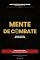 Livro MENTE DE COMBATE: Como pensar, decidir e vencer sob pressão sem perder sua identidade, sua fé e sua família