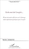 Parle-Moi de L'Emploi---: D'Une Necessaire Reflexion Sur Le Chomage a Des Experiences Pratiques Pour by