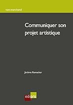 Communiquer son projet artistique: Menez agrave; bien votre creacute;ation artistique ! (Non-marchand) (French Edition)