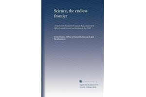 Science, the endless frontier: A report to the President by Vannevar Bush, director of the Office of scientific research and development. July 1945
