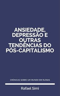 Livro Ansiedade, depressão e outras tendências do pós-capitalismo: Crônicas de um mundo em ruínas