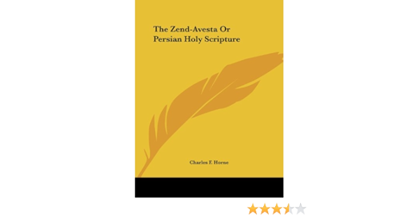 Amazon Com The Zend Avesta Or Persian Holy Scripture 9781425328788 Horne Charles F Books