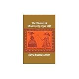 The Women of Mexico City, 1790-1857, Arrom, Silvia M., 0804712336
