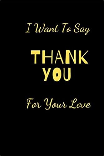 Thank You For Your Love Quotes I Want To Say Thank You For Your Love: Lend Notebook, Gratuted,Gift  ,Cute,Friend ,Husband ,Wife ,Job,Women's Girl Boys 6X9 In 120Pages: Quotes, Thank  You: 9798602999563: Amazon.com: Books