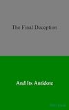 The Final Deception and Its Antidote by 
