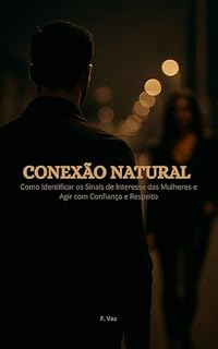 Livro Conexão Natural: Como Identificar os Sinais de Interesse das Mulheres e Agir com Confiança e Respeito