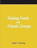 Raising Funds with Friends Groups : A How-to-Do-It Manual for Librarians, Herring, Mark Youngblood, 1555704840