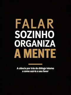 Livro Falar Sozinho Organiza a Mente: A ciência por trás do diálogo interno e como usá-lo a seu favor
