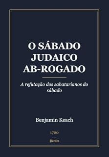 Livro O Sábado Judaico Ab-Rogado: A refutação dos sabatarianos do sábado