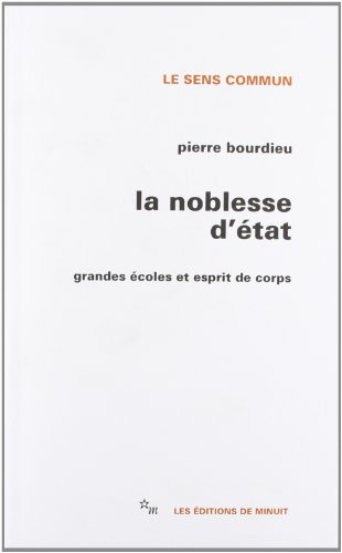 La noblesse d'Etat grandes écoles et esprit de corps (LE SENS COMMUN) by Pierre Bourdieu