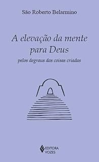 Livro A elevação da mente para Deus pelos degraus das coisas criadas (Clássicos da Espiritualidade)