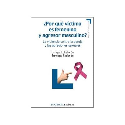 ¿Por qué víctima es femenino y agresor masculino?: La violencia contra la pareja y las agresiones sexuales (Manuales Prácticos)