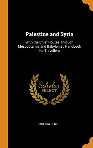 Palestine and Syria: With the Chief Routes Through Mesopotamia and Babylonis: Handbook for Travellers by Karl Baedeker