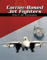 Carrier-Based Jet Fighters: The F-14 Tomcats (War Planes)