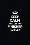 Keep Calm and Let the Finisher Handle It: Blank Lined Finisher Journal Notebook Diary as a Perfect B by Real Joy Publications