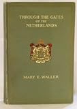 Through the gates of the Netherlands, by Mary E Waller