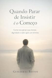 Livro Quando Parar de Insistir é o Começo: Como recuperar sua clareza, dignidade e valor após um término.