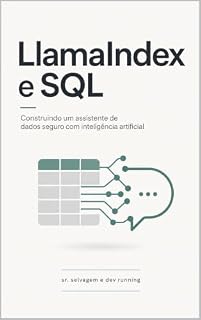 Livro LlamaIndex e SQL: Construindo um assistente de dados seguro com inteligência artificial (Inteligência na oficina)