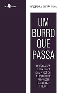 Um burro que passa: Lições práticas, de uma pessoa igual a você, que alcançou várias aprovações em concursos públicos
