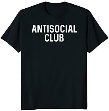 Antisocial Club Shirt : Funny Introvert Statement Tee Gift