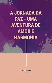 Livro A Jornada da Paz - Uma Aventura de Amor e Harmonia: Ebook Infantil