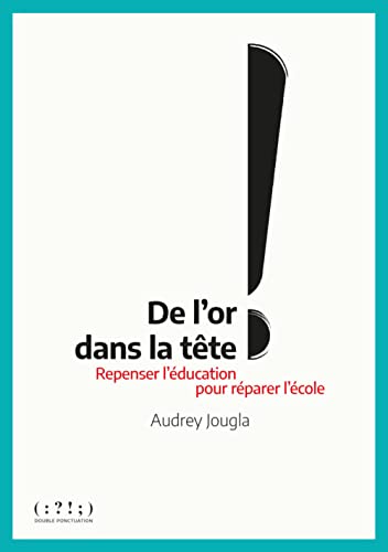 De l'or dans la tête !: repenser l'éducation pour réparer l'école