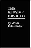 The Elusive Obvious or Basic Feldenkrais