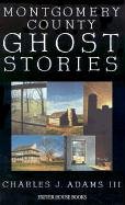 Montgomery County Ghost Stories by Charles J. Adams III
