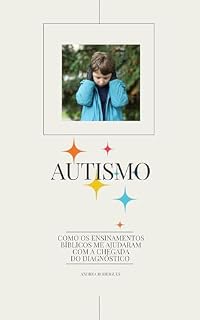 Livro O AMOR QUE NÃO FALHA: AUTISMO E FÉ: COMO OS ENSINAMENTOS BÍBLICOS PODEM TE AUXILIAR NESTA JORNADA CHAMADA: AUTISMO