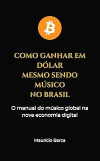 Livro Como Ganhar em Dólar Mesmo Sendo Músico no Brasil: O manual do músico global na nova economia digital
