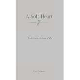 A Soft Heart: From it comes the issues of life
